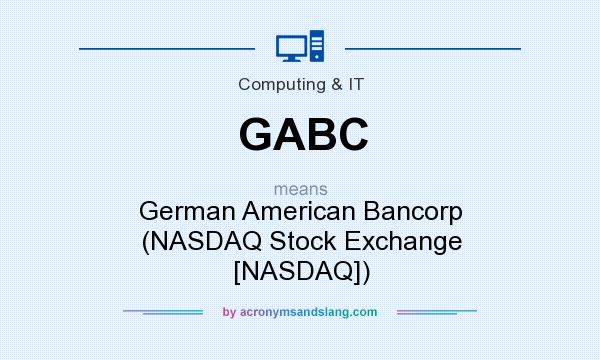 What does GABC mean? It stands for German American Bancorp (NASDAQ Stock Exchange [NASDAQ])