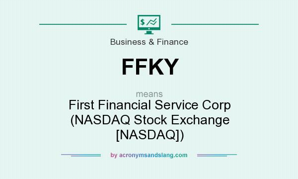 What does FFKY mean? It stands for First Financial Service Corp (NASDAQ Stock Exchange [NASDAQ])