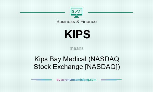 What does KIPS mean? It stands for Kips Bay Medical (NASDAQ Stock Exchange [NASDAQ])