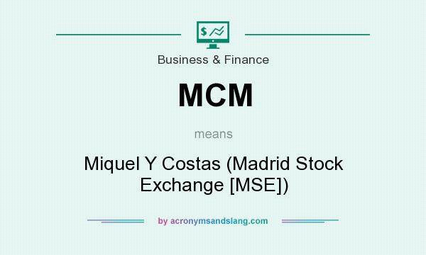 What does MCM mean? It stands for Miquel Y Costas (Madrid Stock Exchange [MSE])