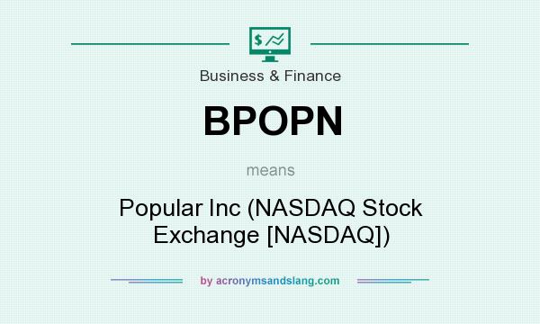What does BPOPN mean? It stands for Popular Inc (NASDAQ Stock Exchange [NASDAQ])