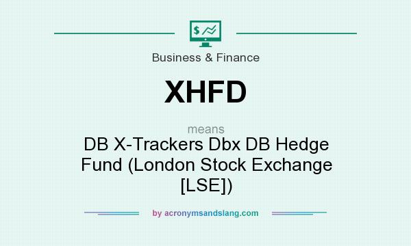 What does XHFD mean? It stands for DB X-Trackers Dbx DB Hedge Fund (London Stock Exchange [LSE])