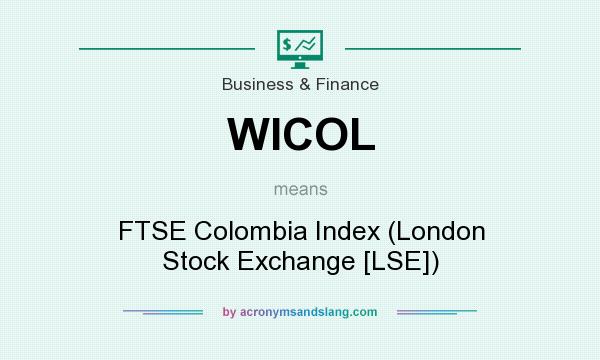 What does WICOL mean? It stands for FTSE Colombia Index (London Stock Exchange [LSE])