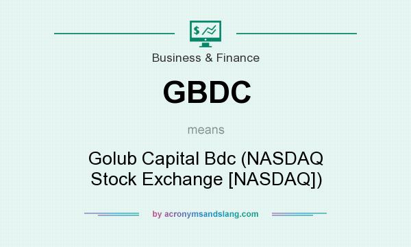 What does GBDC mean? It stands for Golub Capital Bdc (NASDAQ Stock Exchange [NASDAQ])