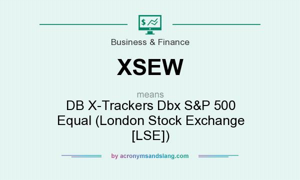 What does XSEW mean? It stands for DB X-Trackers Dbx S&P 500 Equal (London Stock Exchange [LSE])