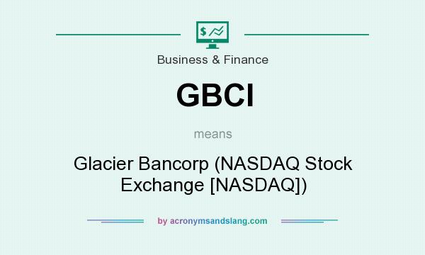 What does GBCI mean? It stands for Glacier Bancorp (NASDAQ Stock Exchange [NASDAQ])