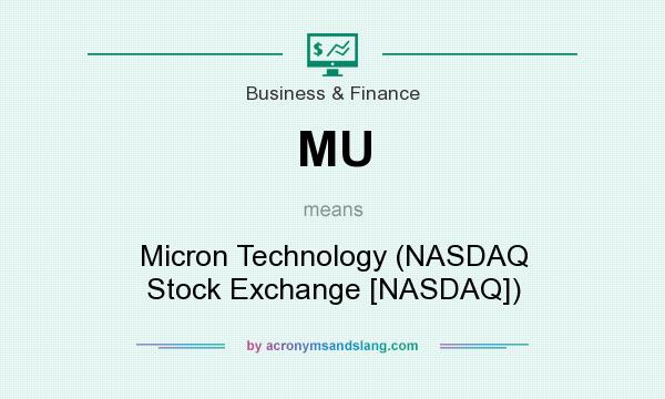 What does MU mean? It stands for Micron Technology (NASDAQ Stock Exchange [NASDAQ])