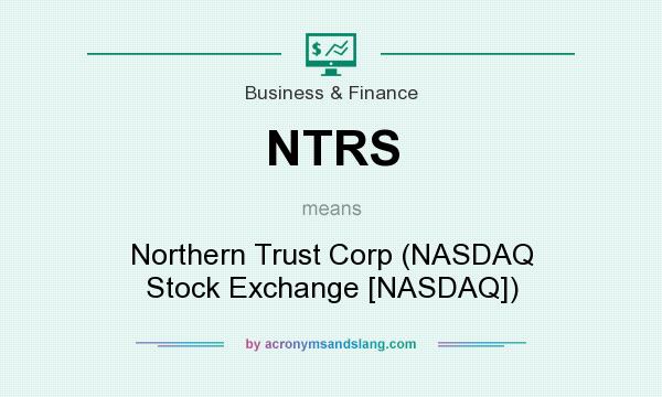What does NTRS mean? It stands for Northern Trust Corp (NASDAQ Stock Exchange [NASDAQ])