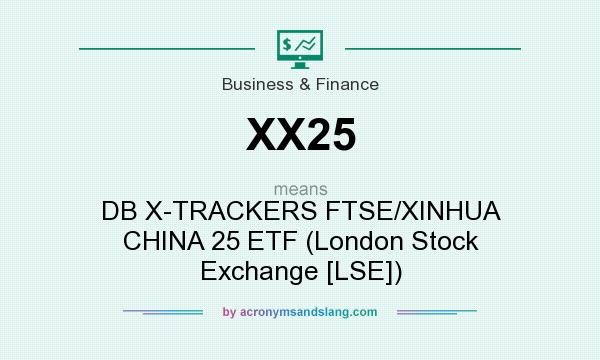 What does XX25 mean? It stands for DB X-TRACKERS FTSE/XINHUA CHINA 25 ETF (London Stock Exchange [LSE])