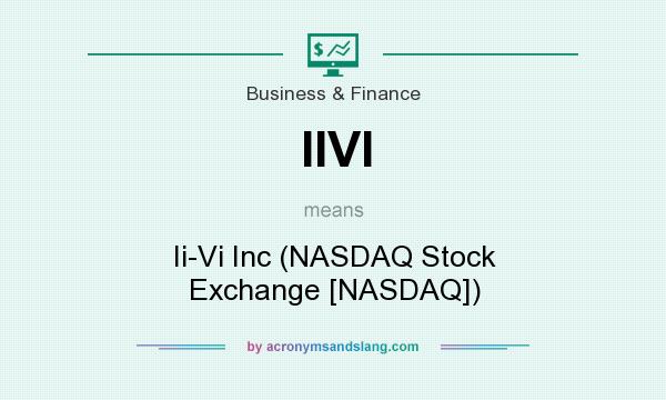 What does IIVI mean? It stands for Ii-Vi Inc (NASDAQ Stock Exchange [NASDAQ])