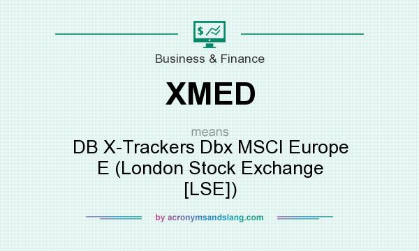 What does XMED mean? It stands for DB X-Trackers Dbx MSCI Europe E (London Stock Exchange [LSE])