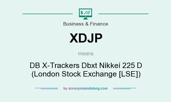 What does XDJP mean? It stands for DB X-Trackers Dbxt Nikkei 225 D (London Stock Exchange [LSE])