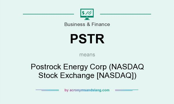 What does PSTR mean? It stands for Postrock Energy Corp (NASDAQ Stock Exchange [NASDAQ])