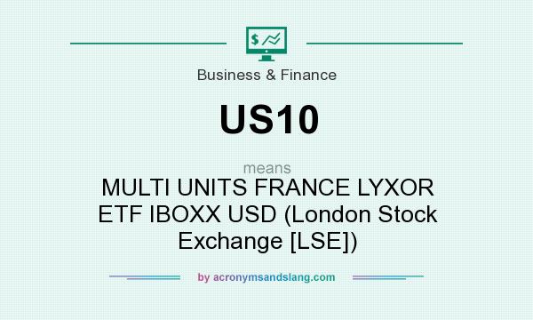 What does US10 mean? It stands for MULTI UNITS FRANCE LYXOR ETF IBOXX USD (London Stock Exchange [LSE])