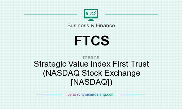 What does FTCS mean? It stands for Strategic Value Index First Trust (NASDAQ Stock Exchange [NASDAQ])