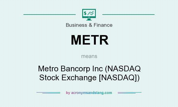 What does METR mean? It stands for Metro Bancorp Inc (NASDAQ Stock Exchange [NASDAQ])