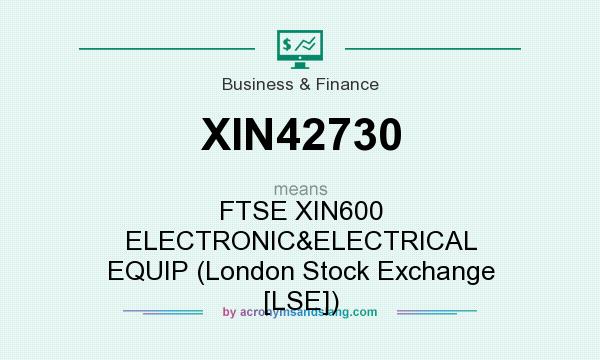 What does XIN42730 mean? It stands for FTSE XIN600 ELECTRONIC&ELECTRICAL EQUIP (London Stock Exchange [LSE])