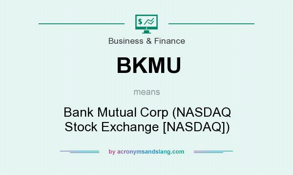 What does BKMU mean? It stands for Bank Mutual Corp (NASDAQ Stock Exchange [NASDAQ])