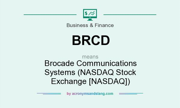 What does BRCD mean? It stands for Brocade Communications Systems (NASDAQ Stock Exchange [NASDAQ])