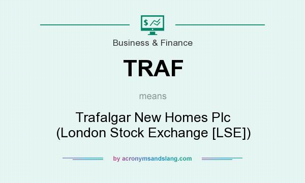 What does TRAF mean? It stands for Trafalgar New Homes Plc (London Stock Exchange [LSE])