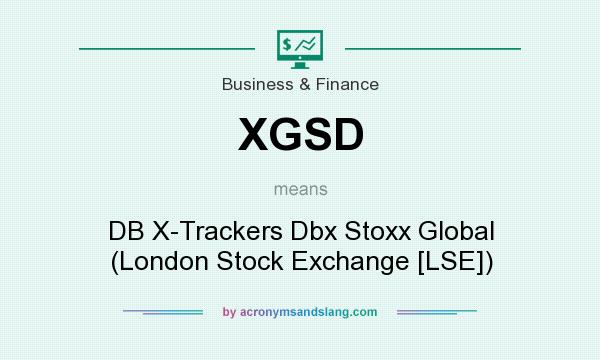 What does XGSD mean? It stands for DB X-Trackers Dbx Stoxx Global (London Stock Exchange [LSE])