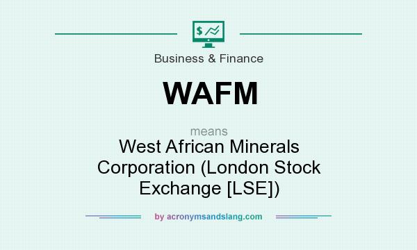 What does WAFM mean? It stands for West African Minerals Corporation (London Stock Exchange [LSE])