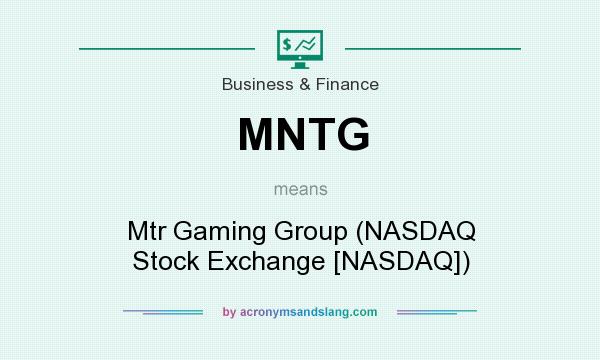 What does MNTG mean? It stands for Mtr Gaming Group (NASDAQ Stock Exchange [NASDAQ])