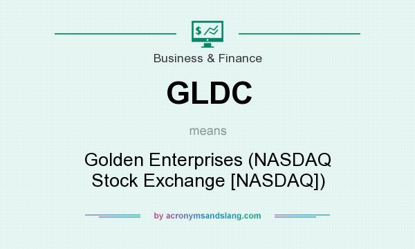 What does GLDC mean? It stands for Golden Enterprises (NASDAQ Stock Exchange [NASDAQ])