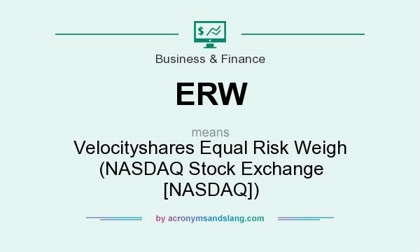 What does ERW mean? It stands for Velocityshares Equal Risk Weigh (NASDAQ Stock Exchange [NASDAQ])