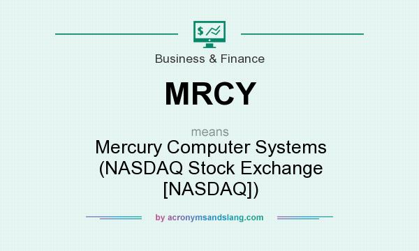 What does MRCY mean? It stands for Mercury Computer Systems (NASDAQ Stock Exchange [NASDAQ])