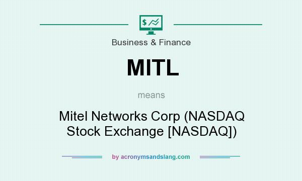 What does MITL mean? It stands for Mitel Networks Corp (NASDAQ Stock Exchange [NASDAQ])