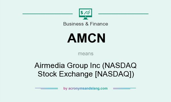 What does AMCN mean? It stands for Airmedia Group Inc (NASDAQ Stock Exchange [NASDAQ])
