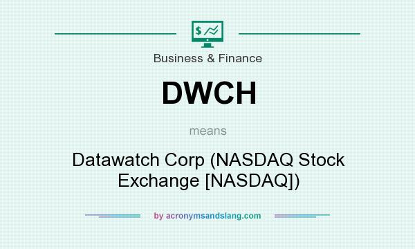 What does DWCH mean? It stands for Datawatch Corp (NASDAQ Stock Exchange [NASDAQ])