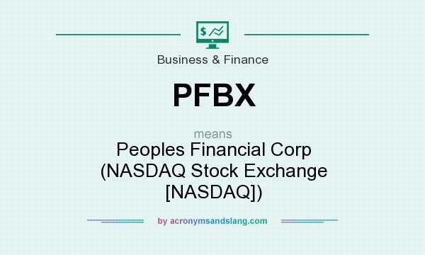 What does PFBX mean? It stands for Peoples Financial Corp (NASDAQ Stock Exchange [NASDAQ])