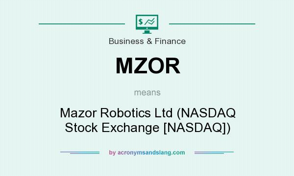 What does MZOR mean? It stands for Mazor Robotics Ltd (NASDAQ Stock Exchange [NASDAQ])