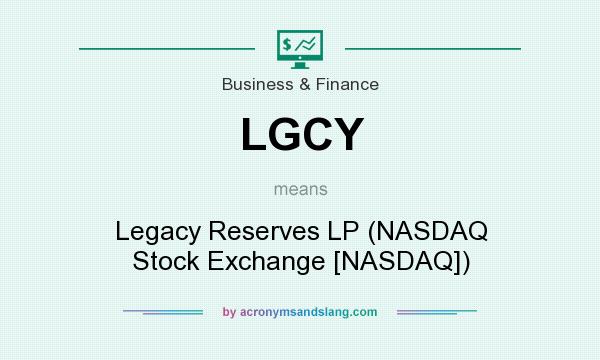What does LGCY mean? It stands for Legacy Reserves LP (NASDAQ Stock Exchange [NASDAQ])