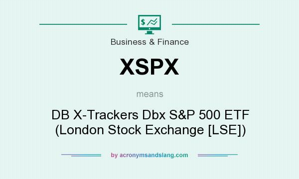 What does XSPX mean? It stands for DB X-Trackers Dbx S&P 500 ETF (London Stock Exchange [LSE])