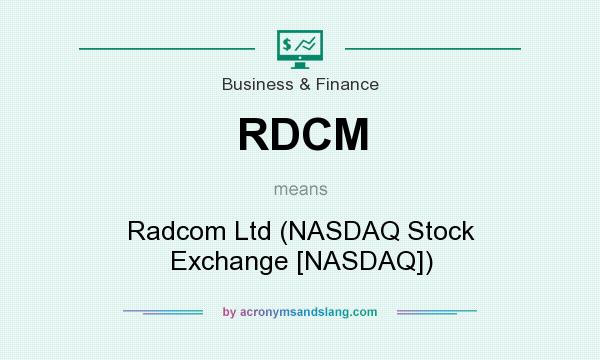 What does RDCM mean? It stands for Radcom Ltd (NASDAQ Stock Exchange [NASDAQ])