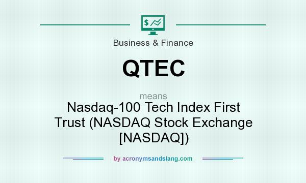 What does QTEC mean? It stands for Nasdaq-100 Tech Index First Trust (NASDAQ Stock Exchange [NASDAQ])