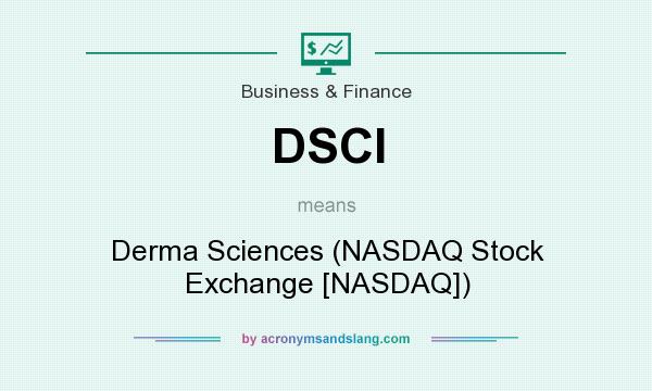 What does DSCI mean? It stands for Derma Sciences (NASDAQ Stock Exchange [NASDAQ])