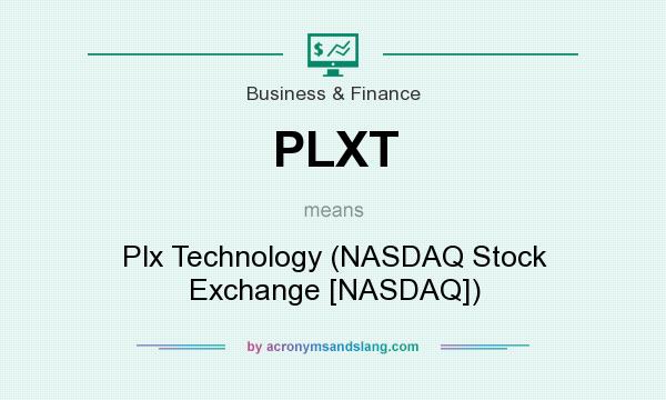 What does PLXT mean? It stands for Plx Technology (NASDAQ Stock Exchange [NASDAQ])