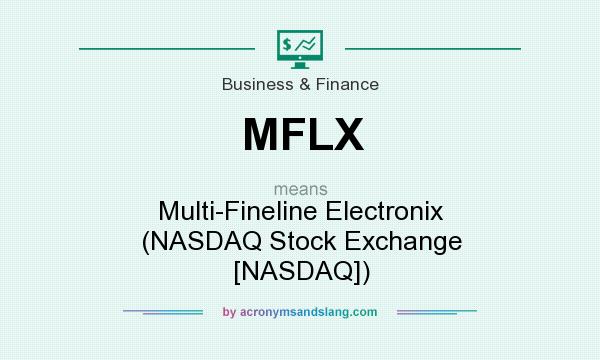 What does MFLX mean? It stands for Multi-Fineline Electronix (NASDAQ Stock Exchange [NASDAQ])