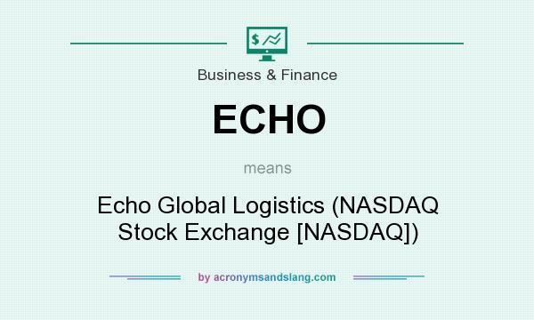 What does ECHO mean? It stands for Echo Global Logistics (NASDAQ Stock Exchange [NASDAQ])