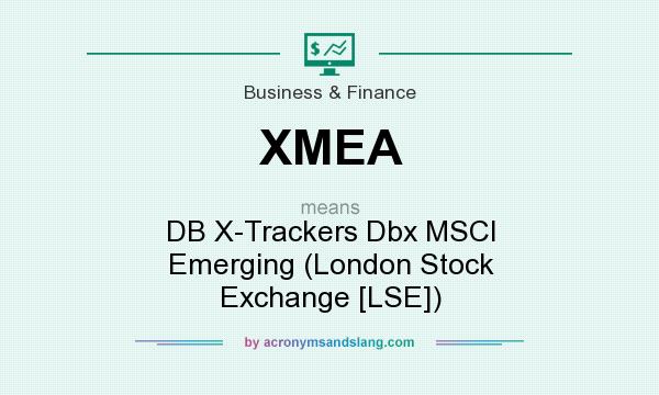 What does XMEA mean? It stands for DB X-Trackers Dbx MSCI Emerging (London Stock Exchange [LSE])