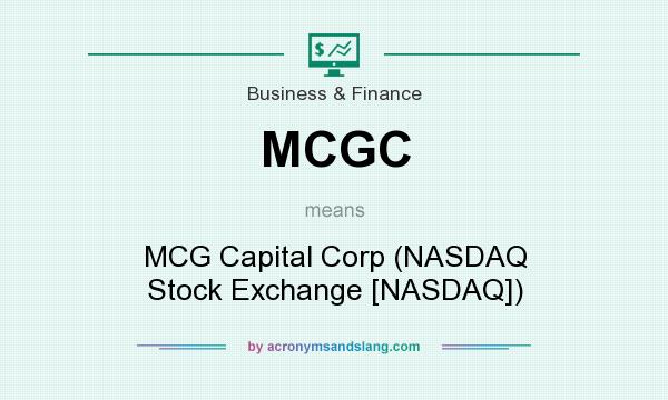 What does MCGC mean? It stands for MCG Capital Corp (NASDAQ Stock Exchange [NASDAQ])