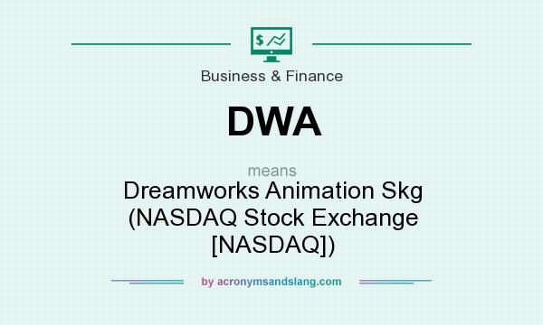 What does DWA mean? It stands for Dreamworks Animation Skg (NASDAQ Stock Exchange [NASDAQ])