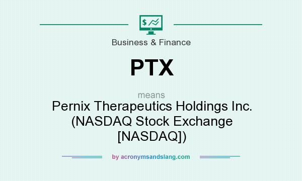 What does PTX mean? It stands for Pernix Therapeutics Holdings Inc. (NASDAQ Stock Exchange [NASDAQ])