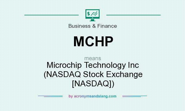 What does MCHP mean? It stands for Microchip Technology Inc (NASDAQ Stock Exchange [NASDAQ])