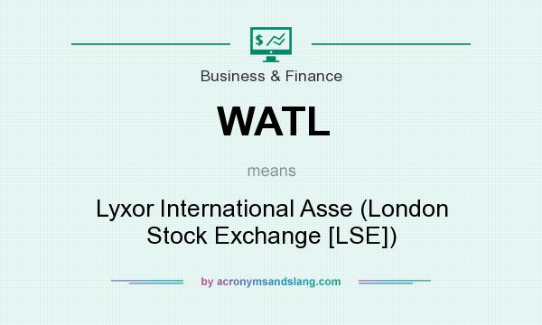 What does WATL mean? It stands for Lyxor International Asse (London Stock Exchange [LSE])