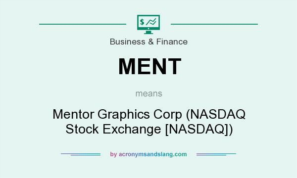 What does MENT mean? It stands for Mentor Graphics Corp (NASDAQ Stock Exchange [NASDAQ])